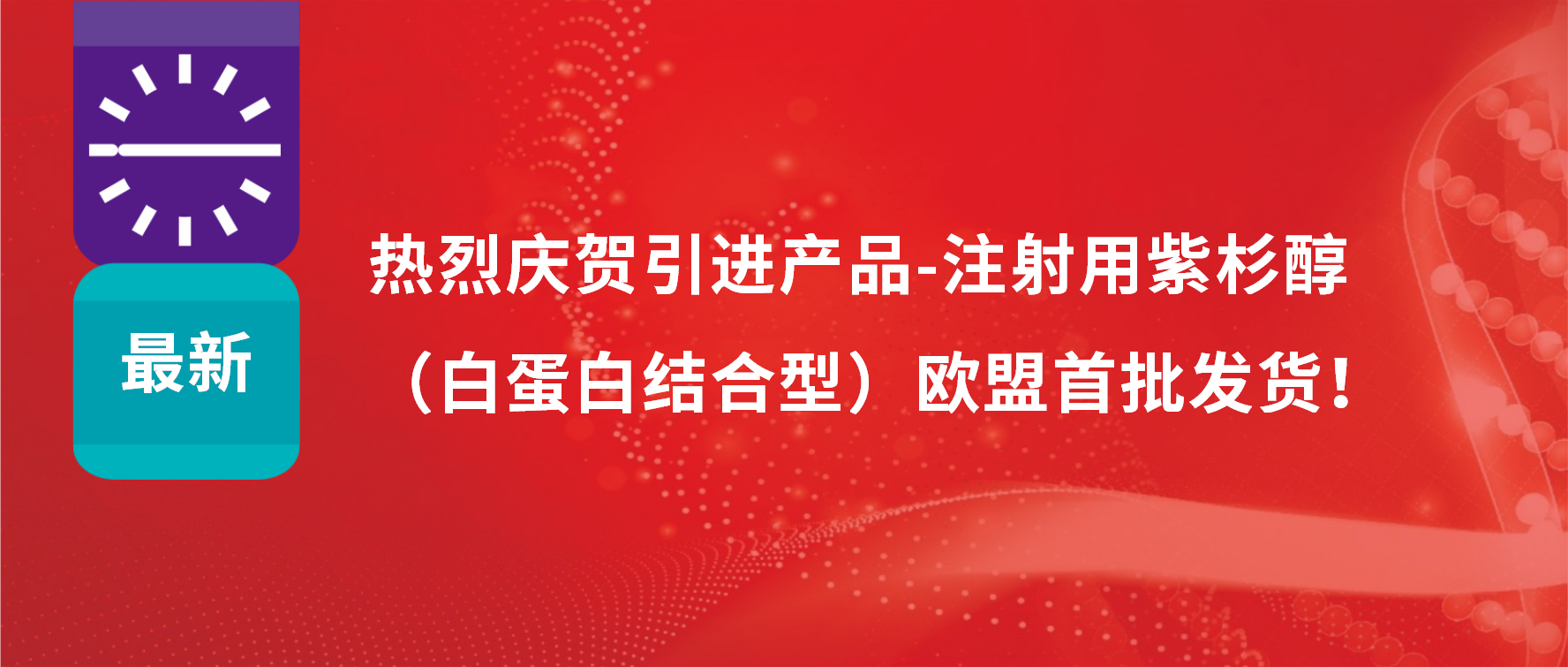 振奋人心，出海首发！引进产品白蛋白紫杉醇发往欧盟市场